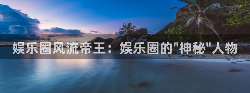 万向娱乐2登录：娱乐圈风流帝王：娱乐圈的\