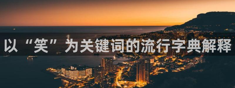 万向娱乐能源：以“笑”为关键词的流行字典解释