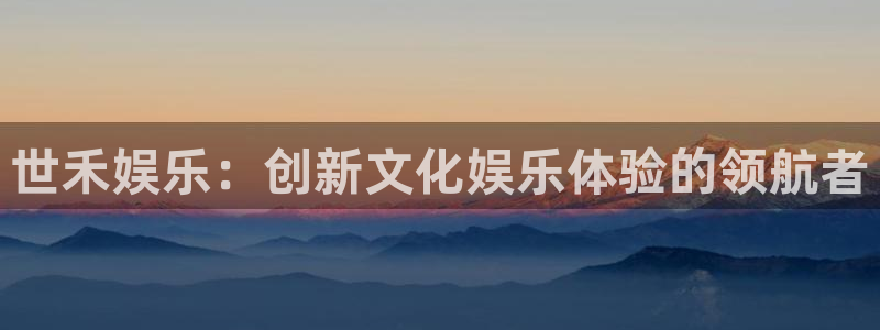 万向娱乐平台注册：世禾娱乐：创新文化娱乐体验的领航者