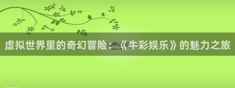 万向娱乐3登陆：虚拟世界里的奇幻冒险：《牛彩娱乐》的魅力之旅