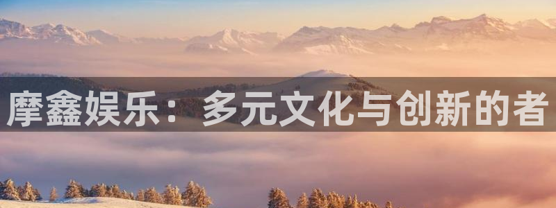 万向娱乐体育老板是谁：摩鑫娱乐：多元文化与创新的者